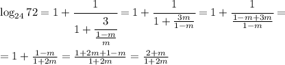 \log_{24}72=1+\cfrac{1}{1+\cfrac{3}{\frac{1-m}{m}}}=1+\cfrac{1}{1+\frac{3m}{1-m}}=1+\cfrac{1}{\frac{1-m+3m}{1-m}}=
\\\\
=1+\frac{1-m}{1+2m}=\frac{1+2m+1-m}{1+2m}=\frac{2+m}{1+2m}