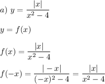 a) \ y= \dfrac{|x|}{x^2 - 4} \\ \\ y = f(x) \\ \\ \ f(x) = \dfrac{|x|}{x^2 - 4} \\ \\ f(-x) = \dfrac{|-x|}{(-x)^2 - 4} = \dfrac{|x|}{x^2 - 4}
 