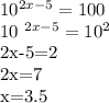 10 ^{2x-5} =100

10 ^{2x-5} = 10^{2} 

2x-5=2

2x=7

x=3.5