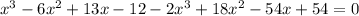 x^{3} -6 x^{2} +13x-12-2 x^{3} +18 x^{2} - 54 x +54=0

