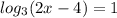 log_3(2x-4)=1




