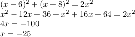 (x-6)^{2}+(x+8)^{2}=2 x^{2} \\ 
 x^{2}-12x+36+ x^{2} +16x+64=2 x^{2} \\ 
4x=-100 \\ 
x=-25
