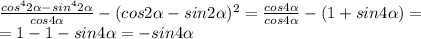 \frac{cos ^{4} 2 \alpha -sin ^{4}2 \alpha }{cos4 \alpha } -(cos 2
 \alpha -sin 2 \alpha) ^{2}= \frac{cos4 \alpha }{cos4 \alpha } -(1+sin 4
 \alpha )= \\ =1-1-sin4 \alpha =-sin4 \alpha