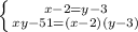 \left \{ {{x-2=y-3} \atop {xy - 51=(x-2)(y-3)}} \right. 
