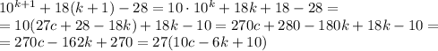 10^{k+1}+18(k+1)-28=10\cdot10^k+18k+18-28=
\\\
=10(27c+28-18k)+18k-10=270c+280-180k+18k-10=
\\\
=270c-162k+270=27(10c-6k+10)