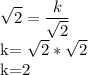 \displaystyle \sqrt{2}= \frac{k}{ \sqrt{2}} 

k= \sqrt{2}* \sqrt{2}

k=2