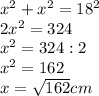 x^2+x^2=18^2\\
2x^2=324\\ x^2=324:2\\ x^2=162 \\x= \sqrt{162}cm 