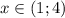 x\in (1;4)