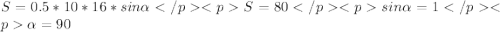S=0.5*10*16*sin\alpha</p
<p S=80</p
<p sin\alpha = 1</p
<p \alpha = 90