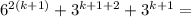 6^{2(k+1)}+3^{k+1+2}+3^{k+1}=