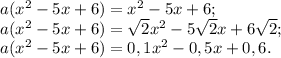 a(x^2-5x+6)=x^2-5x+6;\\
a(x^2-5x+6)= \sqrt{2} x^2-5 \sqrt{2}x+6 \sqrt{2};\\
a(x^2-5x+6)=0,1x^2-0,5x+0,6. 