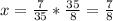 x=\frac{7}{35}*\frac{35}{8}=\frac{7}{8}