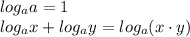 log_{a}a=1\\ log_{a}x+log_{a}y=log_{a}(x\cdot y)