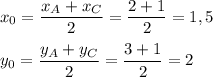 x_0=\dfrac{x_A+x_C}{2}=\dfrac{2+1}{2}=1,5\\\\
y_0=\dfrac{y_A+y_C}{2}=\dfrac{3+1}{2}=2\\\\