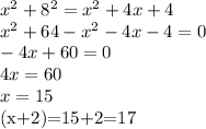 x^2+8^2=x^2+4x+4 \\
x^2+64-x^2-4x-4=0 \\
-4x+60=0 \\ 4x=60\\ x=15

(x+2)=15+2=17