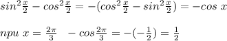 sin^2 \frac{x}{2}-cos^2\frac{x}{2}=-(cos^2\frac{x}{2}-sin^2 \frac{x}{2})=-cos\ x \\\\
npu\ x=\frac{2\pi}{3}\ \ -cos\frac{2\pi}{3}=-(-\frac{1}{2})=\frac{1}{2}