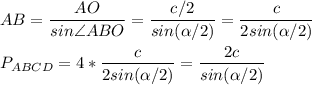 AB=\dfrac{AO}{sin\angle ABO}=\dfrac{c/2}{sin(\alpha /2)}=\dfrac{c}{2sin(\alpha /2)}\\\\
P_{ABCD}=4*\dfrac{c}{2sin(\alpha /2)}=\dfrac{2c}{sin(\alpha /2)}