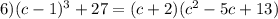6)(c-1)^3+27=(c+2)(c^2-5c+13)
