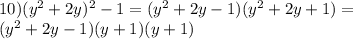 10)(y^2+2y)^2-1=(y^2+2y-1)(y^2+2y+1)=\\(y^2+2y-1)(y+1)(y+1)
