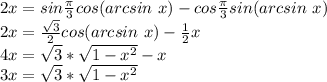 2x=sin\frac{\pi}{3}cos(arcsin\ x)-cos\frac{\pi}{3}sin(arcsin\ x)\\
2x=\frac{\sqrt3}{2}cos(arcsin\ x)-\frac{1}{2}x\\
4x=\sqrt3*\sqrt{1-x^2}-x\\ 3x=\sqrt3*\sqrt{1-x^2}