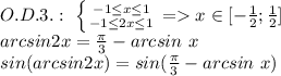 O.D.3.:\ \left \{ {{-1 \leq x \leq 1} \atop {-1 \leq 2x \leq 1}} \right. = x \in [-\frac{1}{2};\frac{1}{2}]\\
arcsin2x=\frac{\pi}{3}-arcsin\ x\\
sin(arcsin2x)=sin(\frac{\pi}{3}-arcsin\ x)