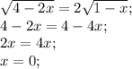 \sqrt{4-2x}=2\sqrt{1-x};\\
4-2x=4-4x;\\
2x=4x;\\
x=0;