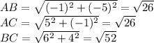 AB=\sqrt{(-1)^2+(-5)^2}=\sqrt{26}\\ AC=\sqrt{5^2+(-1)^2}=\sqrt{26}\\ 
BC=\sqrt{6^2+4^2}=\sqrt{52}