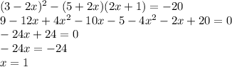 (3-2x)^2 - (5+2x)(2x+1) =-20
\\\
9-12x+4x^2-10x-5-4x^2-2x+20=0
\\\
-24x+24=0
\\\
-24x=-24
\\\
x=1