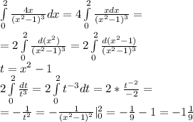\int \limits_0^2 \frac{4x}{(x^2-1)^3}dx=4\int \limits_0^2 \frac{xdx}{(x^2-1)^3}= \\
=2\int \limits_0^2 \frac{d(x^2)}{(x^2-1)^3}=2\int \limits_0^2 \frac{d(x^2-1)}{(x^2-1)^3} \\
t=x^2-1 \\
2\int \limits_0^2 \frac{dt}{t^3}=2\int \limits_0^2 t^{-3}dt=2*\frac{t^{-2}}{-2}= \\
=-\frac{1}{t^2}=-\frac{1}{(x^2-1)^2}|_0^2=-\frac{1}{9}-1=-1\frac{1}{9}