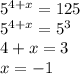 5^{ 4+x}=125
\\\
5^{ 4+x}=5^3
\\\
4+x=3
\\\
x=-1