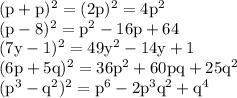 \rm 
(p+p)^2=(2p)^2=4p^2 \\
(p-8)^2=p^2-16p+64\\
(7y-1)^2=49y^2-14y+1\\
(6p+5q)^2=36p^2+60pq+25q^2\\
(p^3-q^2)^2=p^6-2p^3q^2+q^4