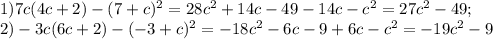 1)7c(4c+2)-(7+c) ^{2}=28c ^{2} +14c -49-14c- c^{2} = 27c ^{2} -49;\\
2)-3c(6c+2)-(-3+c) ^{2} =-18c ^{2} -6c -9+6c-c ^{2} =-19c ^{2} -9