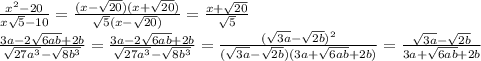 
\frac{x^2-20}{x \sqrt{5}-10 } =\frac{(x- \sqrt{20})( x+ \sqrt{20})}{ \sqrt{5}(x-\sqrt{20}) } =\frac{ x+ \sqrt{20}}{ \sqrt{5} } 
\\\
 \frac{3a-2 \sqrt{6ab}+2b}{ \sqrt{27a^3}- \sqrt{8b^3}}= \frac{3a-2 \sqrt{6ab}+2b}{ \sqrt{27a^3}- \sqrt{8b^3}}= \frac{( \sqrt{3a}- \sqrt{2b})^2}{ ( \sqrt{3a}- \sqrt{2b})(3a+ \sqrt{6ab}+2b)}= \frac{ \sqrt{3a}- \sqrt{2b}}{ 3a+ \sqrt{6ab}+2b}