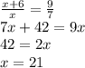 \frac{x+6}{x}=\frac{9}{7} \\
7x+42=9x \\
42=2x \\
x=21