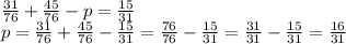 \frac{31}{76} + \frac{45}{76} -p= \frac{15}{31} 
\\\
p= \frac{31}{76} + \frac{45}{76}- \frac{15}{31} = \frac{76}{76} - \frac{15}{31} =\frac{31}{31} - \frac{15}{31} =\frac{16}{31}