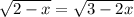 \sqrt{2-x}= \sqrt{3-2x} 

