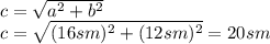 c= \sqrt{a^2+b^2} 
\\\
c= \sqrt{(16sm)^2+(12sm)^2} =20sm