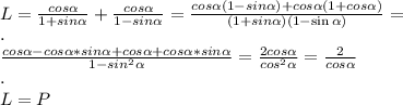 \\L=\frac{cos\alpha}{1+sin\alpha}+\frac{cos\alpha}{1-sin\alpha}=\frac{cos\alpha(1-sin\alpha)+cos\alpha(1+cos\alpha)}{(1+sin\alpha)(1-\sin\alpha)}=
\\.
\\\frac{cos\alpha-cos\alpha*sin\alpha+cos\alpha+cos\alpha*sin\alpha}{1-sin^2\alpha}=\frac{2cos\alpha}{cos^2\alpha}=\frac{2}{cos\alpha}
\\.
\\L=P