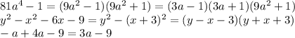 81a^4-1=(9a^2-1)(9a^2+1)=(3a-1)(3a+1)(9a^2+1)
\\\
y^2-x^2-6x-9=y^2-(x+3)^2=(y-x-3)(y+x+3)
\\\
-a+4a-9=3a-9