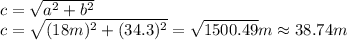 c= \sqrt{a^2+b^2}
\\\
 c= \sqrt{(18m)^2+(34.3)^2}=\sqrt{1500.49}m\approx38.74m