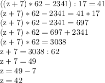 \rm
((z+7)* 62- 2341):17=41 \\
(z+7)*62-2341=41*17 \\
(z+7)*62-2341=697 \\
(z+7)*62=697+2341\\
(z+7)*62=3038\\
z+7=3038:62 \\
z+7=49 \\
z=49-7 \\
z=42