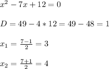 x^2-7x+12=0
\\\\D=49-4*12=49-48=1
\\\\x_1=\frac{7-1}{2}=3
\\\\x_2=\frac{7+1}{2}=4