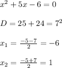 x^2+5x-6=0
\\\\D=25+24=7^2
\\\\x_1=\frac{-5-7}{2}=-6
\\\\x_2=\frac{-5+7}{2}=1