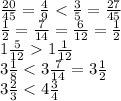 \frac{20}{45} = \frac{4}{9} < \frac{3}{5}= \frac{27}{45} 
\\\
\frac{1}{2} = \frac{7}{14} = \frac{6}{12} = \frac{1}{2} 
\\\
1 \frac{5}{12} 1\frac{1}{12}
\\\
3 \frac{1}{8} < 3 \frac{7}{14}=3 \frac{1}{2}
\\\
3 \frac{2}{3} < 4 \frac{3}{4}
