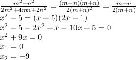 \frac{m^2-n^2}{2m^2+4mn+2n^2} = \frac{(m-n)(m+n)}{2(m+n)^2} =\frac{m-n}{2(m+n)} 
\\\
x^2-5=(x+5)(2x-1)
\\\
x^2-5-2x^2+x-10x+5=0
\\\
x^2+9x=0
\\\
x_1=0
\\\
x_2=-9