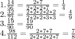 1. \frac{14}{56} = \frac{2*7}{2*2*2*7} = \frac{1}{4} 
\\ 2. \frac{32}{72} = \frac{2*2*2*2*2}{2*2*2*3*3} = \frac{4}{9} 
\\ 3. \frac{19}{90} = \frac{19}{90} 
\\ 4. \frac{98}{112} = \frac{2*7*7}{2*2*2*2*7} = \frac{7}{8}