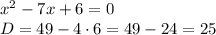 x^2- 7 x+ 6 = 0
\\\
D=49-4\cdot6=49-24=25