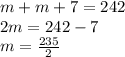 m+m+7=242\\
2m=242-7\\
m=\frac{235}{2}