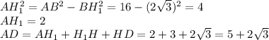 AH_1^2=AB^2-BH_1^2=16-(2 \sqrt{3} )^2=4\\
AH_1=2 \\AD=AH_1+H_1H+HD=2+3+2 \sqrt{3} =5+2 \sqrt{3}