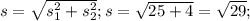 s = \sqrt{ s_{1}^{2} + s_{2}^{2}} ;
s = \sqrt{25 + 4} = \sqrt{29} ;